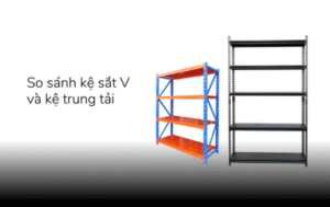 So sánh kệ sắt V và kệ trung tải, nên chọn kệ nào sử dụng?